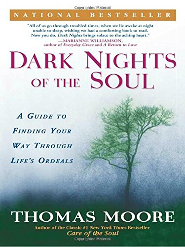 Dark Nights of the Soul: A Guide to Finding Your Way Through Life’s Ordeals