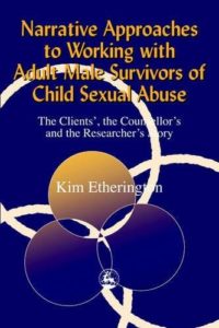 Narrative Approaches to Working with Adult Male Survivors of Child Sexual Abuse: The Clients', the Counsellor's and the Researcher's Story cover